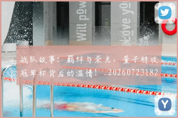 战队故事：羁绊与荣光，量子特攻冠军杯背后的温情！_20260723182010
