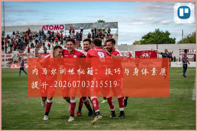 内马尔训练秘籍：技巧与身体素质提升_20260703215519