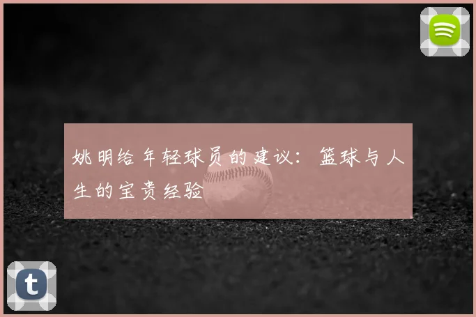 姚明给年轻球员的建议：篮球与人生的宝贵经验