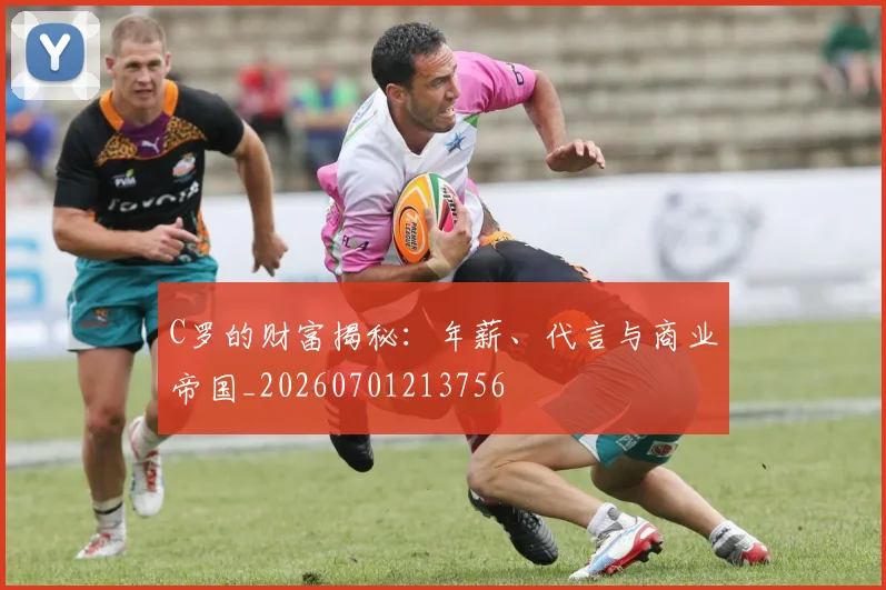C罗的财富揭秘：年薪、代言与商业帝国_20260701213756