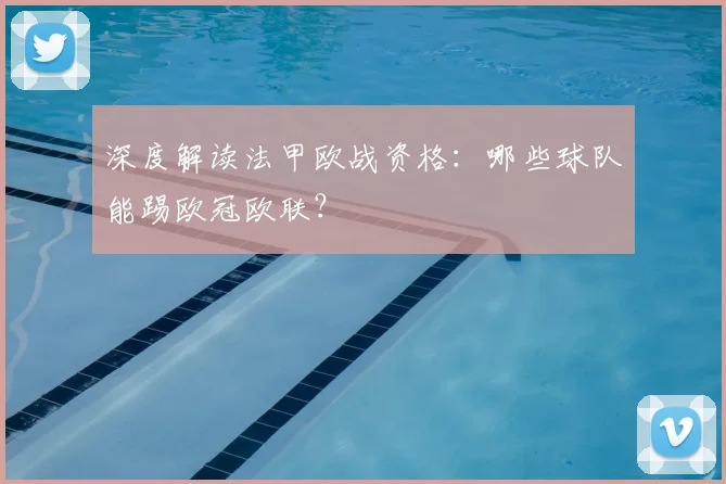 深度解读法甲欧战资格：哪些球队能踢欧冠欧联？