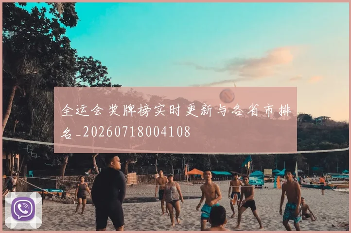 全运会奖牌榜实时更新与各省市排名_20260718004108